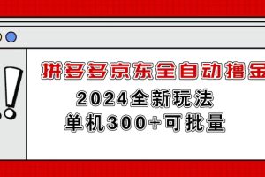 (11063期)拼多多京东全自动撸金,单机300+可批量