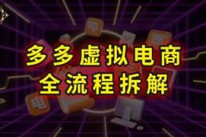拼多多虚拟电商全流程拆解，深度学习每一个环节，看完即可上手实操