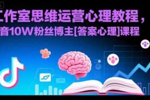 工作室思维运营心理教程，抖音10W粉丝博主[答案心理]课程