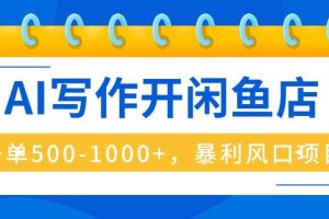 （16097期）AI写作开闲鱼店，一单500-1000+，暴利风口项目，永不失业副业兼职