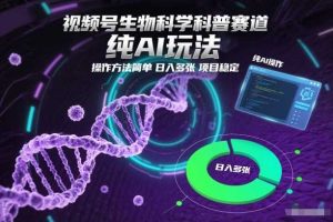 视频号生物科学科普赛道，纯AI玩法，操作方法简单，日入多张，项目稳定