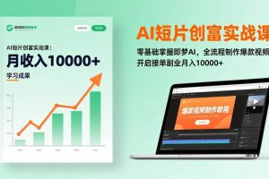(17236期)AI短片创富实战课:零基础掌握即梦AI,全流程制作爆款视频,开启接单副业月入10000+(更新)