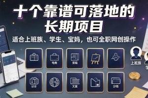 十个靠谱可落地的长期项目，适合上班族、学生、宝妈，也可全职网创操作【揭秘】