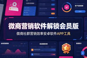 微商营销软件解锁会员版，微商社群营销效率安卓软件APP工具
