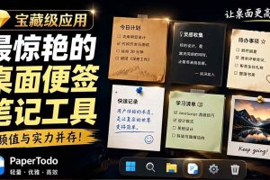 （19189期）宝藏级Windows桌面便签待办笔记应用，让桌面上有几张安静、可用、不会打扰人的纸，PaperTodo