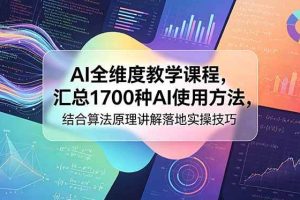 （18834期）AI全维度教学课程，汇总1700种AI使用方法，结合算法原理讲解落地实操技巧