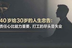 （18769期）付费文章：40岁给30岁的人生忠告：责任心比能力重要，打工的尽头是失业