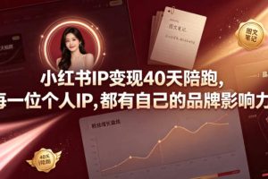 小红书IP变现40天陪跑，每一位个人IP，都有自己的品牌影响力