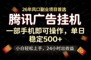（18747期）腾讯广告挂机，一部手机轻松日入500+，小白轻松上手，长期稳定