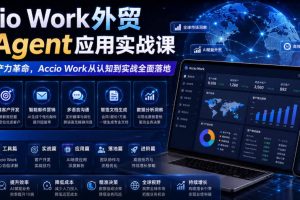 Accio Work外贸Ai Agent应用实战课，外贸AI生产力革命，Accio Work从认知到实战全面落地
