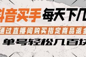 （18333期）抖音买手 通过直播间购买指定商品返金币  每天几单 轻松几百块