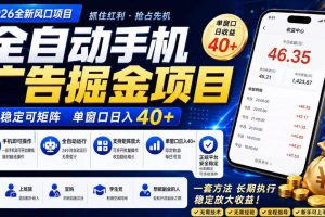 2026全新风口项目，广告联盟全自动掘金，单窗口日收益40+，稳定可矩阵【揭秘】