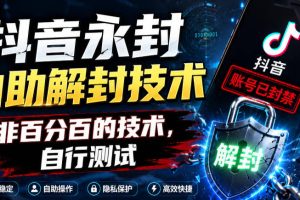 抖音永封自助解封技术，非百分百的技术，自行测试
