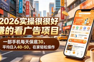 2026实操很好賺的看广告项目，一部手机每天保底30，平均日入40-50，在家轻松操作【揭秘】