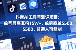 抖音AI工具号测评项目，单号最高涨粉15W+，单笔商单5.5k，也可进伙伴计划，普通人可复制（更新5月）