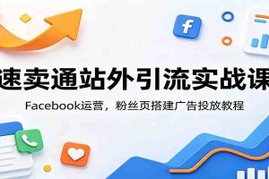 速卖通站外引流实战课：Facebook运营，粉丝页搭建广告投放教程