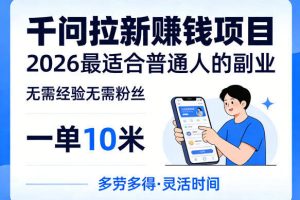 一单10米，不少人都在找的千问拉新賺钱项目，无需经验无需粉丝，2026最适合普通人副业（更新5月17日）