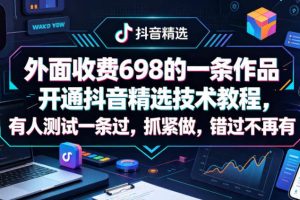 外面收费698的一条作品开通抖音精选技术教程，有人测试一条过，抓紧做，错过不再有