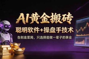 （17792期）A1黄金搬砖 聪明软件+操盘手技术 告别韭菜局，小白也可以轻松上手日赚50-100U