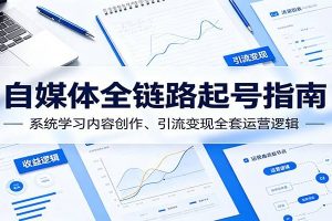 自媒体全链路起号指南：系统学习内容创作、引流变现全套运营逻辑