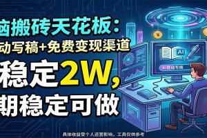 电脑搬砖天花板：AI自动写稿+免费变现渠道，月稳定2W，长期稳定可做