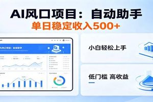 全新AI自动助手项目，低门槛入局，每日稳定收益500以上
