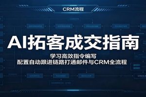 AI拓客成交指南：学习高效指令编写，配置自动跟进链路打通邮件与CRM全流程
