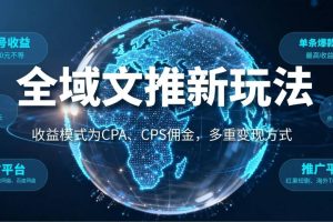 全域文推新玩法：收益模式为CPA、CPS佣金，多重变现方式