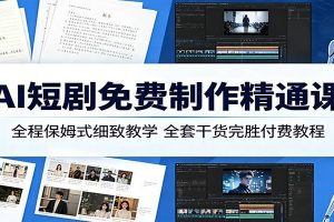 AI短剧免费制作精通课：全程保姆式细致教学，全套干货完胜付费教程