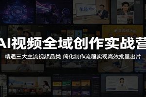 AI视频全域创作实战营：精通三大主流视频品类，简化制作流程实现高效批量出片