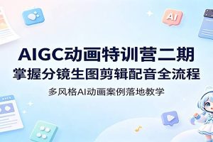 AIGC动画特训营二期：掌握分镜生图剪辑配音全流程，多风格AI动画案例落地教学