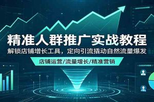 精准人群推广实战教程：解锁店铺增长工具，定向引流撬动自然流量爆发