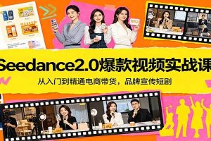 Seedance2.0爆款视频实战课：从入门到精通电商带货，品牌宣传短剧
