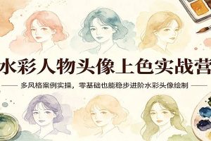 水彩人物头像上色实战营：多风格案例实操，零基础也能稳步进阶水彩头像绘制