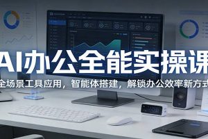 AI办公全能实操课：全场景工具应用，智能体搭建，解锁办公效率新方式